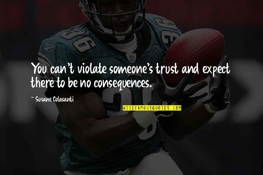 Bozos North Quotes By Susane Colasanti: You can't violate someone's trust and expect there Bozos North Quotes By Susane Colasanti: You can't violate someone's trust and expect there