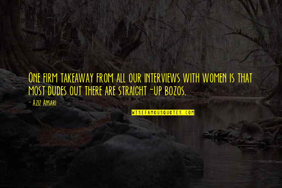 Bozos Quotes By Aziz Ansari: One firm takeaway from all our interviews with Bozos Quotes By Aziz Ansari: One firm takeaway from all our interviews with