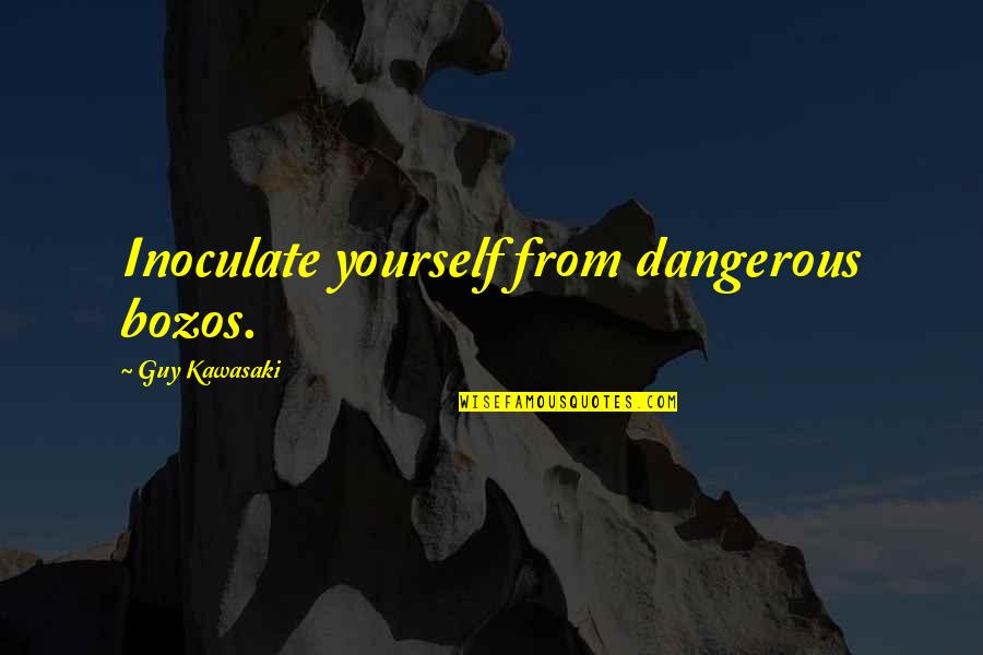 Bozos Quotes By Guy Kawasaki: Inoculate yourself from dangerous bozos.