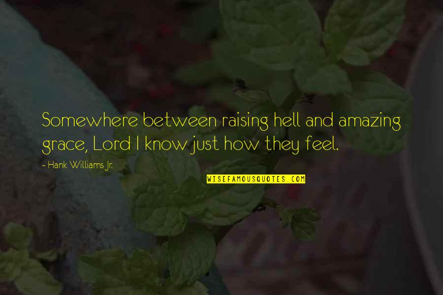 Bozsik Yvette Quotes By Hank Williams Jr.: Somewhere between raising hell and amazing grace, Lord Bozsik Yvette Quotes By Hank Williams Jr.: Somewhere between raising hell and amazing grace, Lord