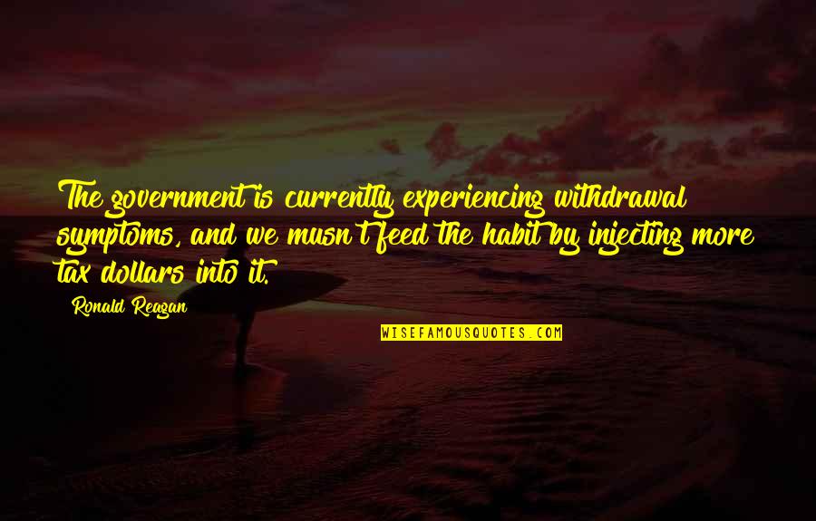 Bozuk Yumurta Quotes By Ronald Reagan: The government is currently experiencing withdrawal symptoms, and Bozuk Yumurta Quotes By Ronald Reagan: The government is currently experiencing withdrawal symptoms, and
