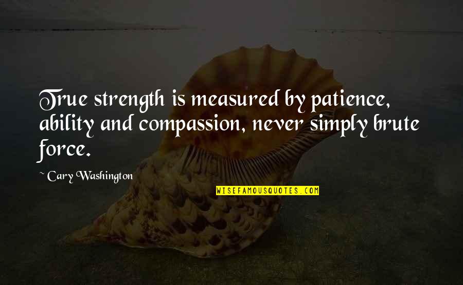 Bozyigit Kars Kasar Quotes By Cary Washington: True strength is measured by patience, ability and Bozyigit Kars Kasar Quotes By Cary Washington: True strength is measured by patience, ability and