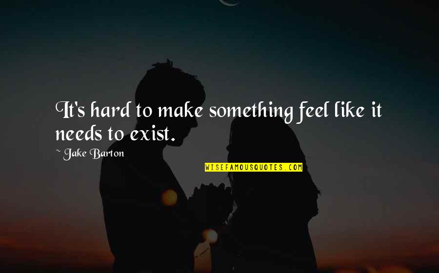 Bozymski Quotes By Jake Barton: It's hard to make something feel like it Bozymski Quotes By Jake Barton: It's hard to make something feel like it