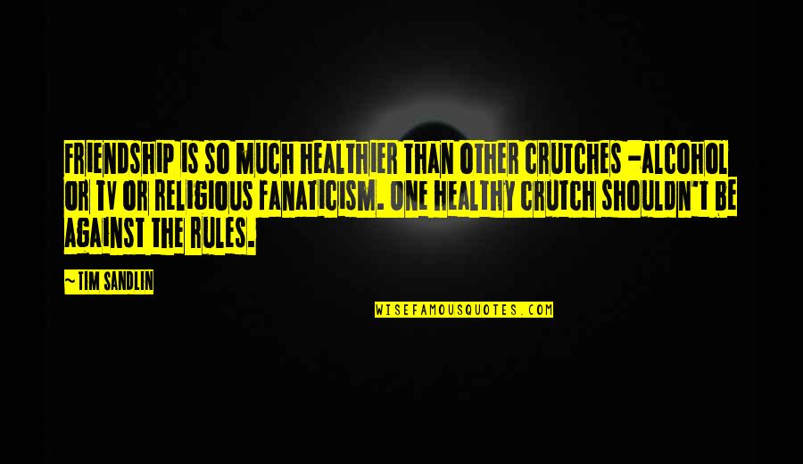 Bozymski Quotes By Tim Sandlin: Friendship is so much healthier than other crutches