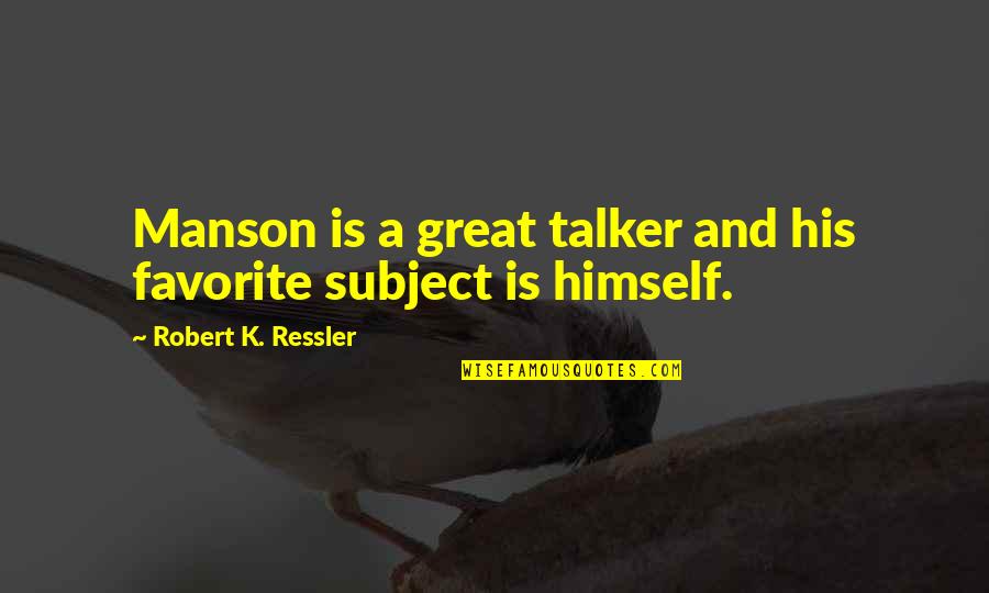 Bozzano Olive Ranch Quotes By Robert K. Ressler: Manson is a great talker and his favorite Bozzano Olive Ranch Quotes By Robert K. Ressler: Manson is a great talker and his favorite