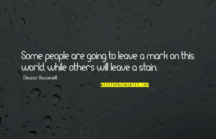 Bozzanoranch Quotes By Eleanor Roosevelt: Some people are going to leave a mark