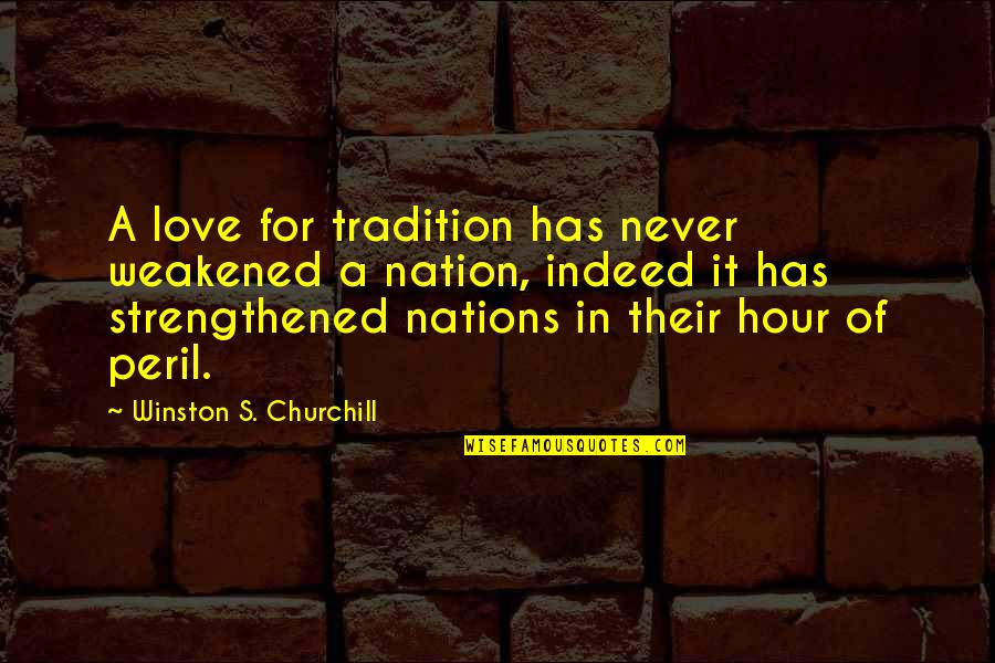 Bozzanova Quotes By Winston S. Churchill: A love for tradition has never weakened a Bozzanova Quotes By Winston S. Churchill: A love for tradition has never weakened a