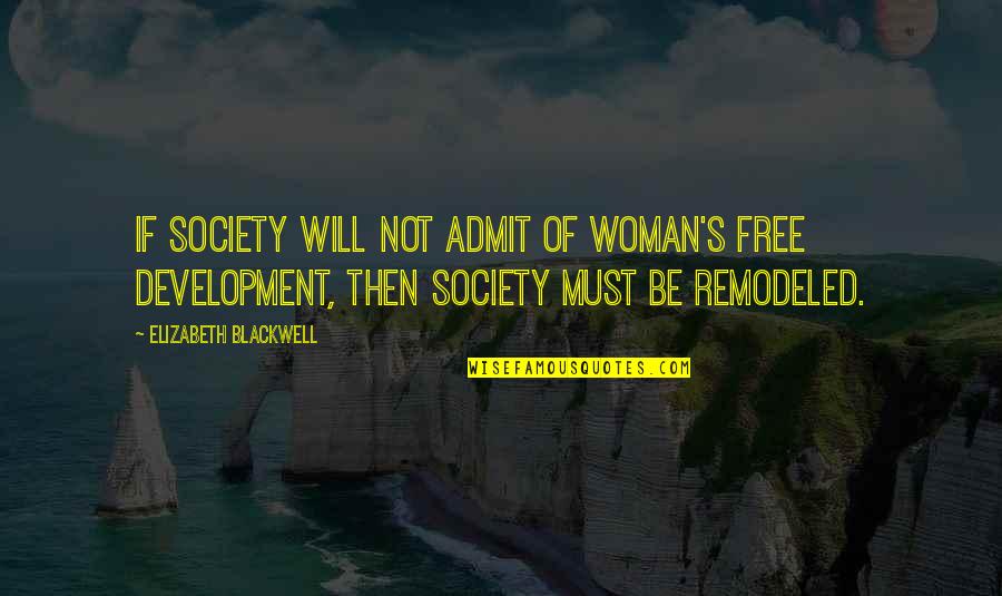 Bozzie Quotes By Elizabeth Blackwell: If society will not admit of woman's free Bozzie Quotes By Elizabeth Blackwell: If society will not admit of woman's free