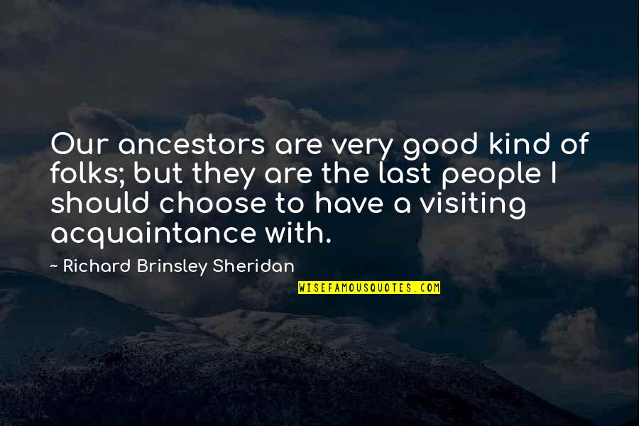 Bozzio Drummer Quotes By Richard Brinsley Sheridan: Our ancestors are very good kind of folks;