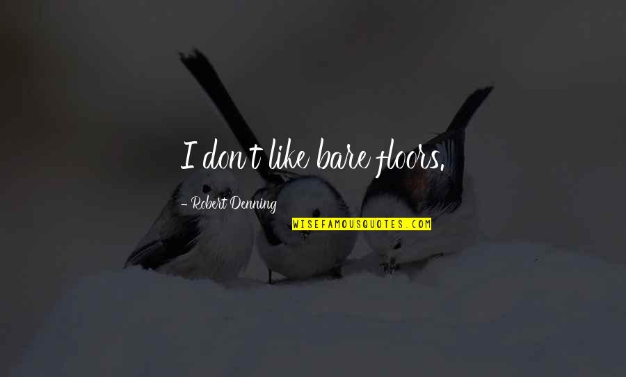 Bozzio Drummer Quotes By Robert Denning: I don't like bare floors. Bozzio Drummer Quotes By Robert Denning: I don't like bare floors.