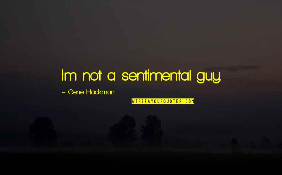 Bozzio Quotes By Gene Hackman: I'm not a sentimental guy.