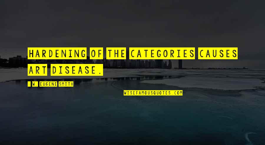 Bozzo Chocolates Quotes By W. Eugene Smith: Hardening of the categories causes art disease. Bozzo Chocolates Quotes By W. Eugene Smith: Hardening of the categories causes art disease.