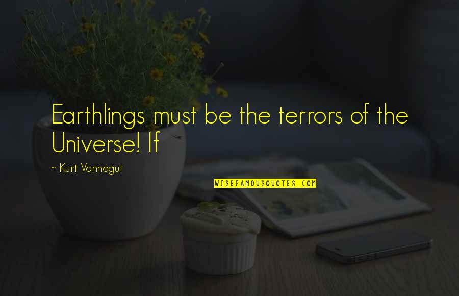 Bozzone Mafalda Quotes By Kurt Vonnegut: Earthlings must be the terrors of the Universe! Bozzone Mafalda Quotes By Kurt Vonnegut: Earthlings must be the terrors of the Universe!