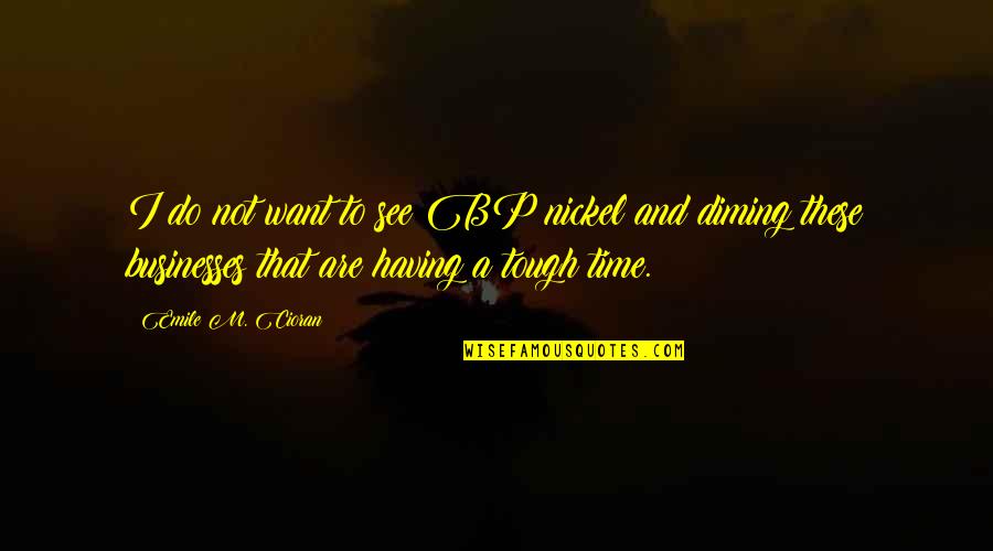 Bp Quotes By Emile M. Cioran: I do not want to see BP nickel Bp Quotes By Emile M. Cioran: I do not want to see BP nickel