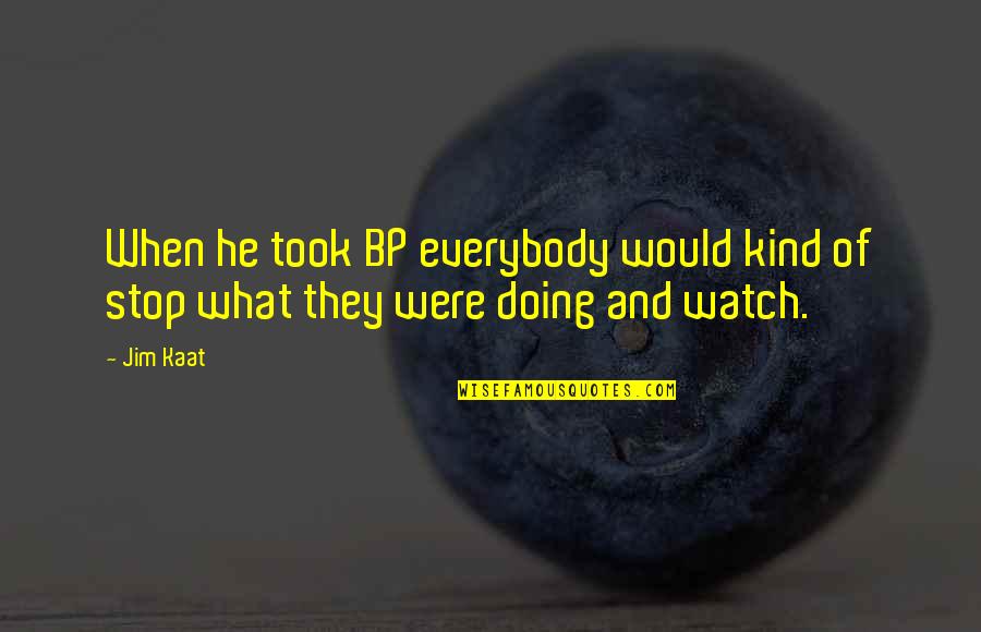 Bp Quotes By Jim Kaat: When he took BP everybody would kind of