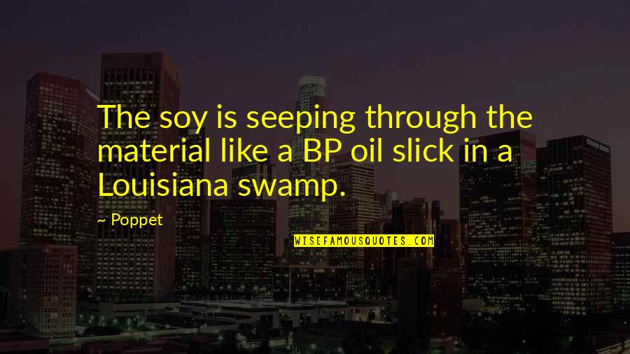 Bp Quotes By Poppet: The soy is seeping through the material like