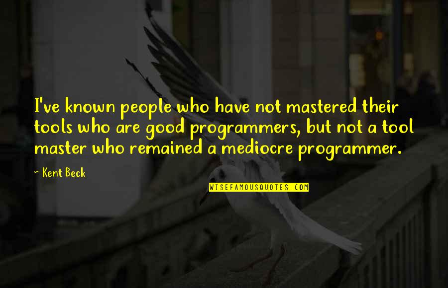 Bpi Bank Quotes By Kent Beck: I've known people who have not mastered their Bpi Bank Quotes By Kent Beck: I've known people who have not mastered their