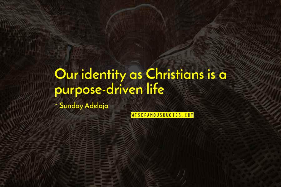 Bpme Quotes By Sunday Adelaja: Our identity as Christians is a purpose-driven life Bpme Quotes By Sunday Adelaja: Our identity as Christians is a purpose-driven life