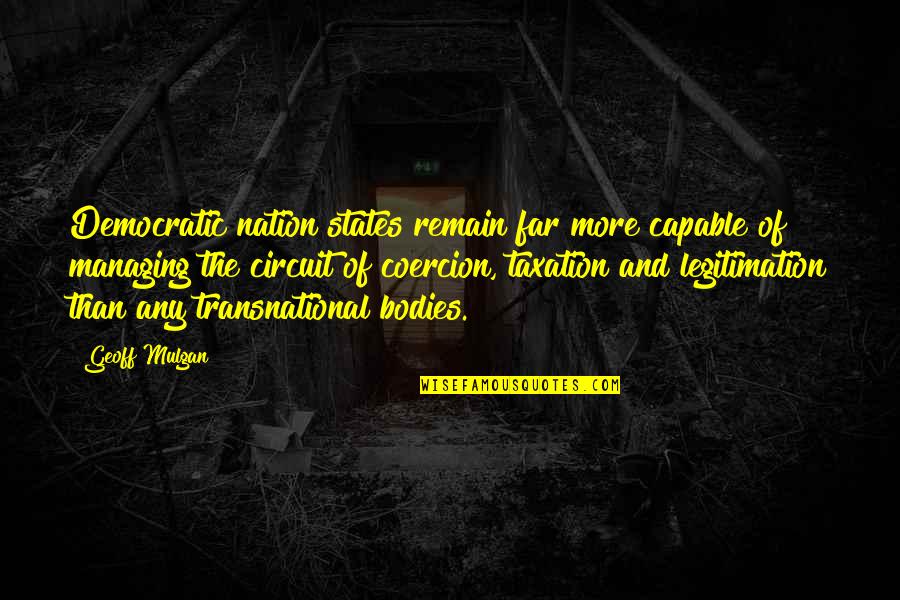 Bpms Allen Quotes By Geoff Mulgan: Democratic nation states remain far more capable of Bpms Allen Quotes By Geoff Mulgan: Democratic nation states remain far more capable of