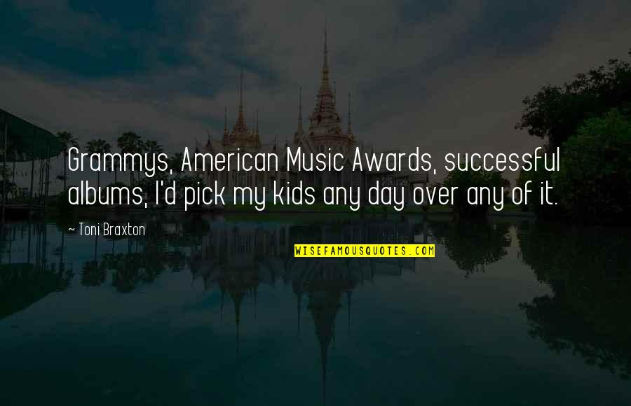 Bpms Allen Quotes By Toni Braxton: Grammys, American Music Awards, successful albums, I'd pick Bpms Allen Quotes By Toni Braxton: Grammys, American Music Awards, successful albums, I'd pick