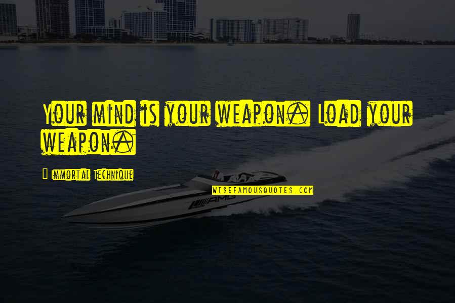 Bpms Belmopan Quotes By Immortal Technique: Your mind is your weapon. Load your weapon. Bpms Belmopan Quotes By Immortal Technique: Your mind is your weapon. Load your weapon.