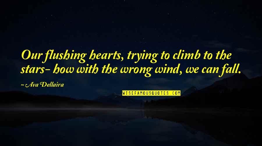 Br Tzmann Quotes By Ava Dellaira: Our flushing hearts, trying to climb to the Br Tzmann Quotes By Ava Dellaira: Our flushing hearts, trying to climb to the