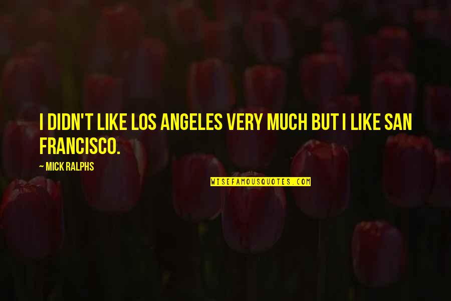 Br Tzmann Quotes By Mick Ralphs: I didn't like Los Angeles very much but