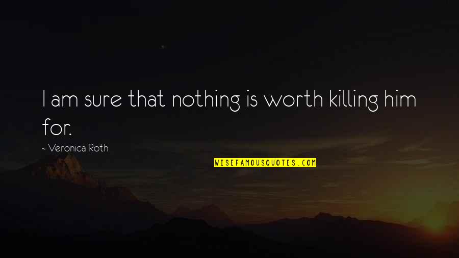 Br Tzmann Quotes By Veronica Roth: I am sure that nothing is worth killing