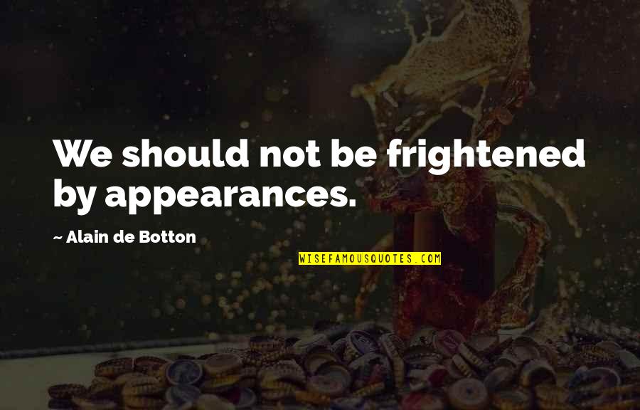 Bra Cup Size Quotes By Alain De Botton: We should not be frightened by appearances.