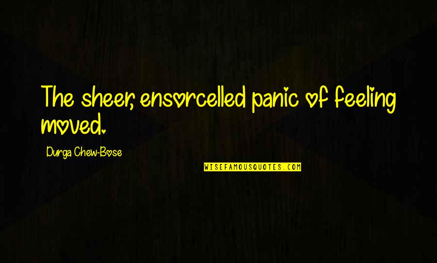 Bra Line Quotes By Durga Chew-Bose: The sheer, ensorcelled panic of feeling moved.