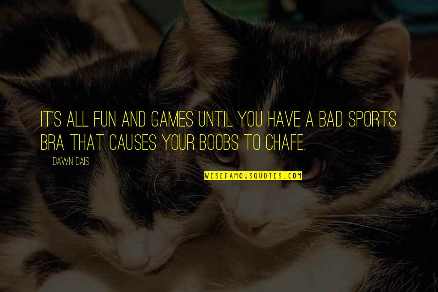 Bra Off Quotes By Dawn Dais: It's all fun and games until you have