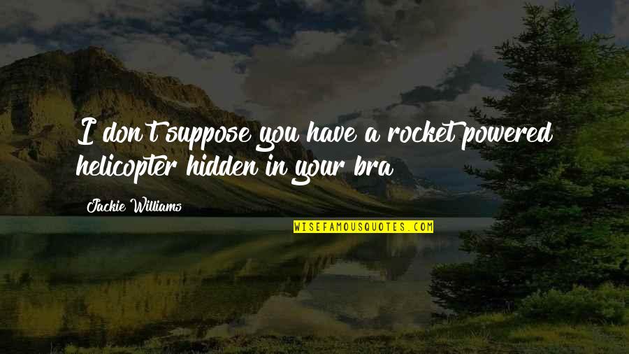 Bra Off Quotes By Jackie Williams: I don't suppose you have a rocket powered