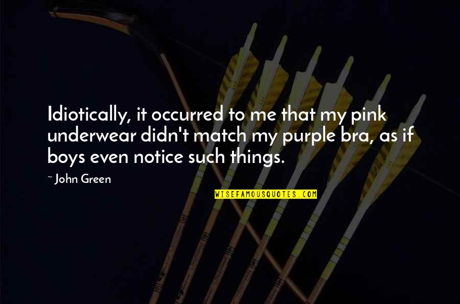 Bra Off Quotes By John Green: Idiotically, it occurred to me that my pink