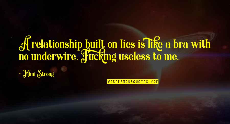 Bra Off Quotes By Mimi Strong: A relationship built on lies is like a