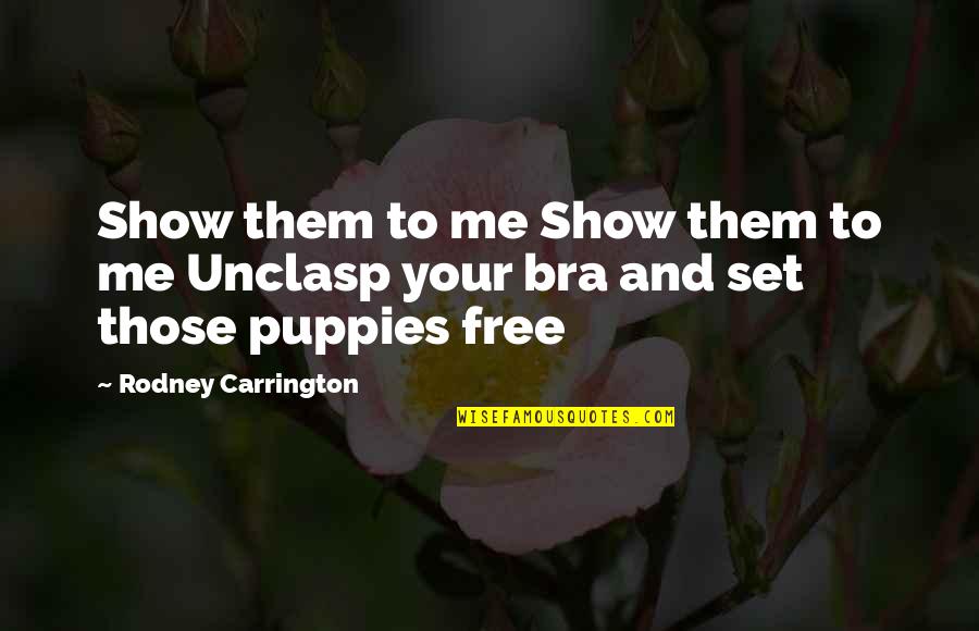 Bra Off Quotes By Rodney Carrington: Show them to me Show them to me