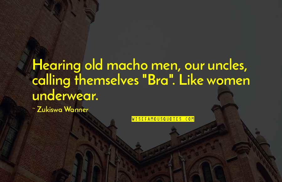 Bra Off Quotes By Zukiswa Wanner: Hearing old macho men, our uncles, calling themselves