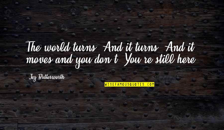 Bra Svenska Quotes By Jez Butterworth: The world turns. And it turns. And it