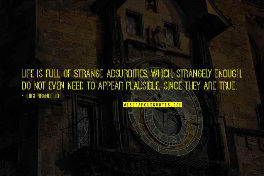Braacket Quotes By Luigi Pirandello: Life is full of strange absurdities, which, strangely Braacket Quotes By Luigi Pirandello: Life is full of strange absurdities, which, strangely