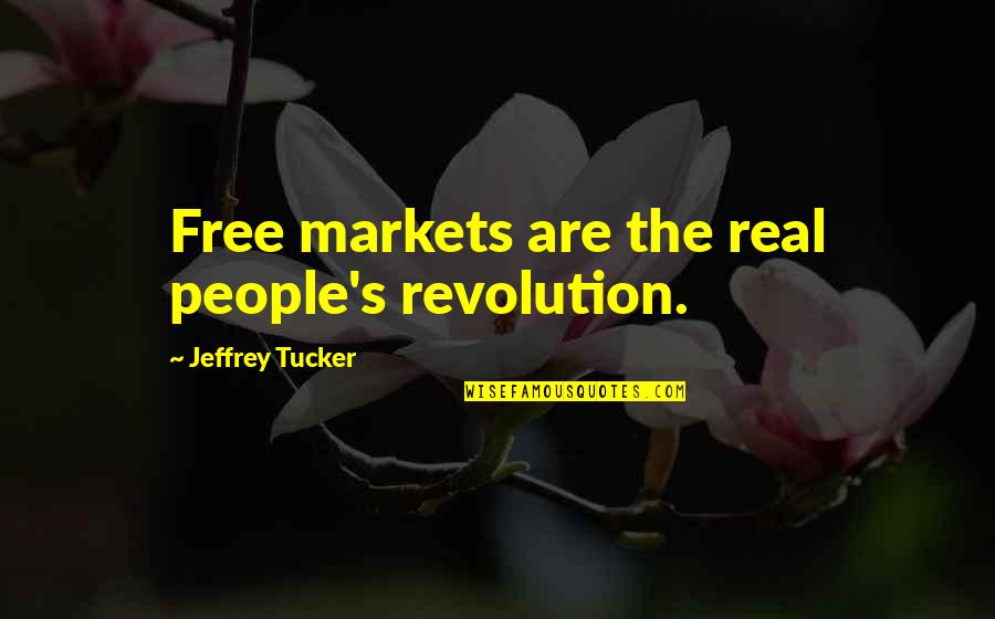 Braaing Quotes By Jeffrey Tucker: Free markets are the real people's revolution.