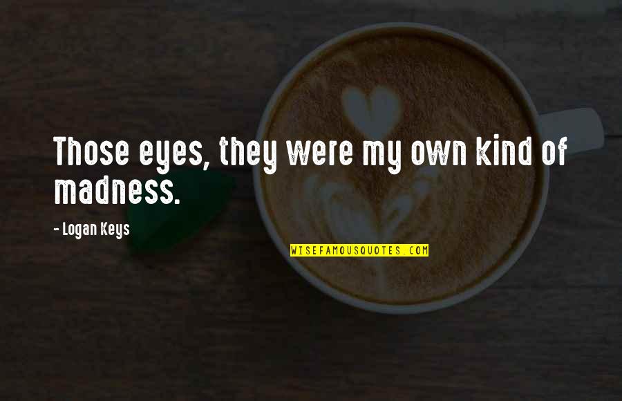 Braaing Quotes By Logan Keys: Those eyes, they were my own kind of