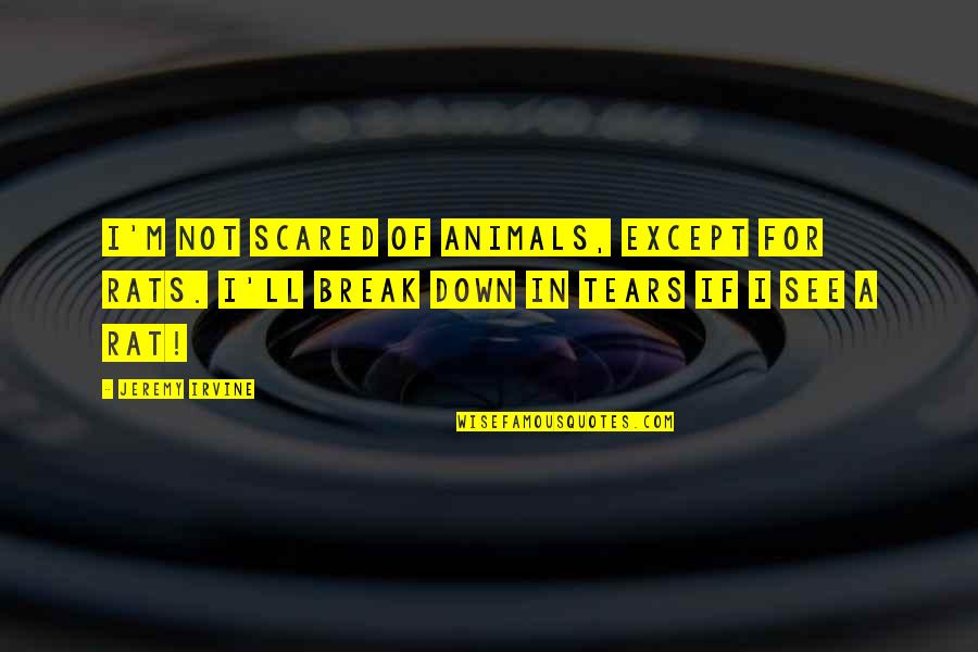 Braakensiek Quotes By Jeremy Irvine: I'm not scared of animals, except for rats. Braakensiek Quotes By Jeremy Irvine: I'm not scared of animals, except for rats.