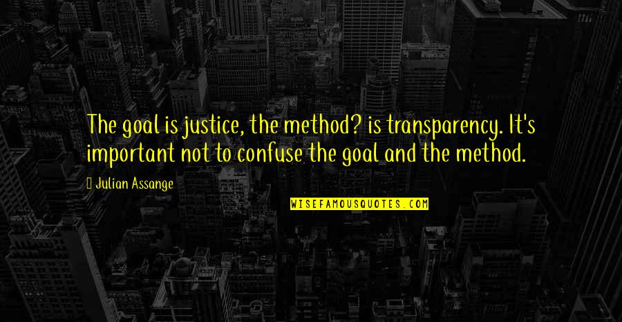 Braasch Vs Williams Quotes By Julian Assange: The goal is justice, the method? is transparency. Braasch Vs Williams Quotes By Julian Assange: The goal is justice, the method? is transparency.
