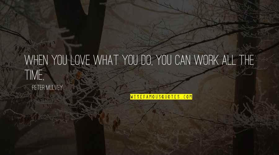 Braasch Vs Williams Quotes By Peter Mulvey: When you love what you do, you can Braasch Vs Williams Quotes By Peter Mulvey: When you love what you do, you can