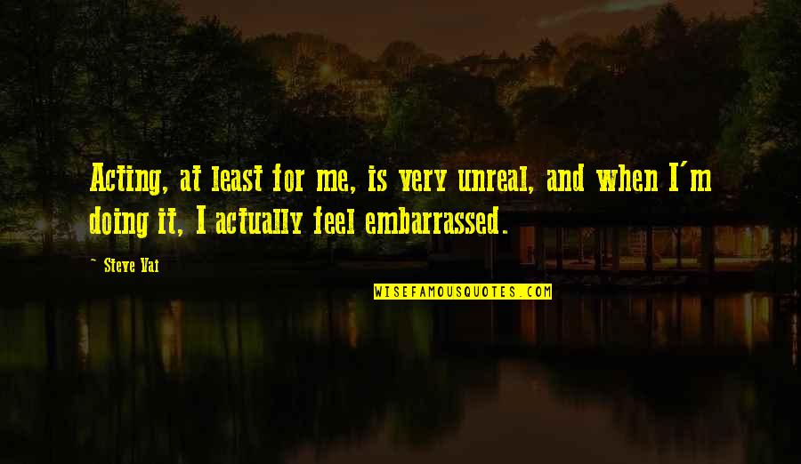 Braathen Quotes By Steve Vai: Acting, at least for me, is very unreal, Braathen Quotes By Steve Vai: Acting, at least for me, is very unreal,
