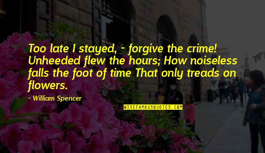 Brab Quotes By William Spencer: Too late I stayed, - forgive the crime! Brab Quotes By William Spencer: Too late I stayed, - forgive the crime!