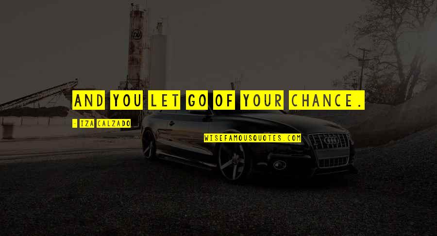 Brabanders Quotes By Iza Calzado: And you let go of your chance.