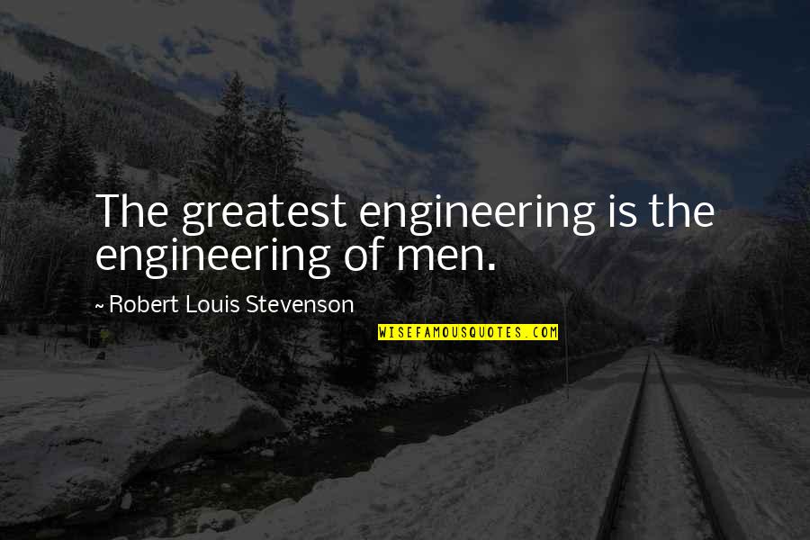 Brabantio Accuses Quotes By Robert Louis Stevenson: The greatest engineering is the engineering of men.