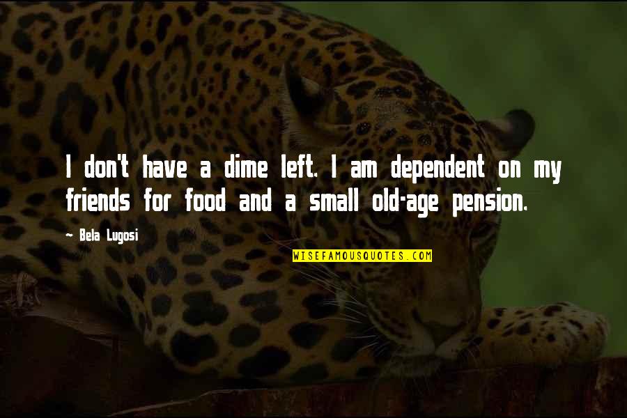 Brabantse Quotes By Bela Lugosi: I don't have a dime left. I am