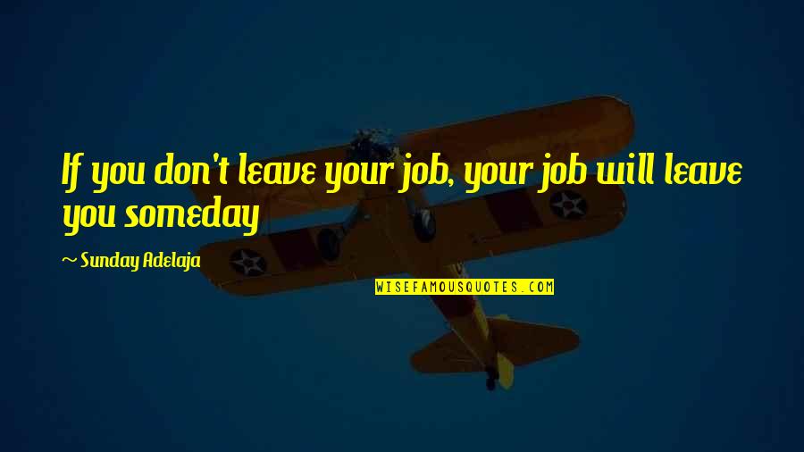 Brabazon Trophy Quotes By Sunday Adelaja: If you don't leave your job, your job Brabazon Trophy Quotes By Sunday Adelaja: If you don't leave your job, your job