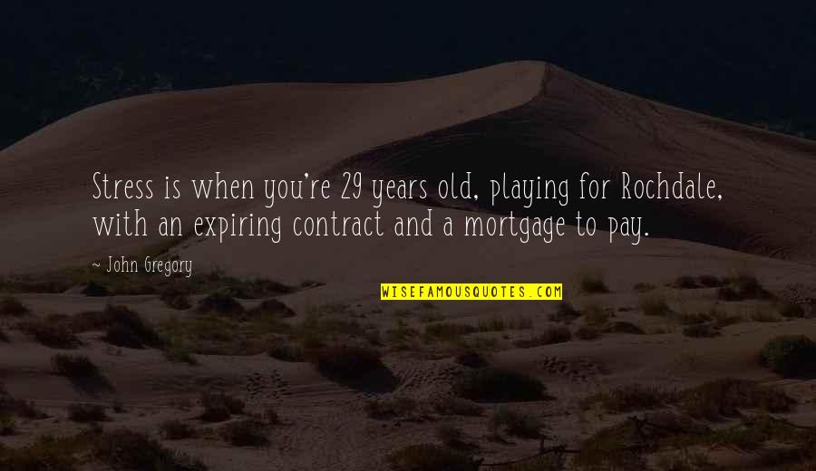 Brabbins Vaughan Quotes By John Gregory: Stress is when you're 29 years old, playing Brabbins Vaughan Quotes By John Gregory: Stress is when you're 29 years old, playing